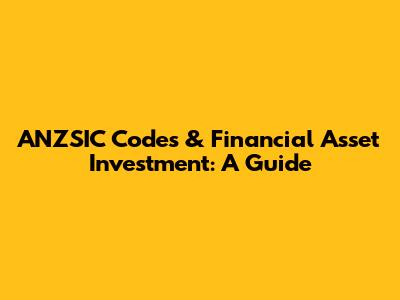 ANZSIC Codes & Financial Asset Investment: A Guide