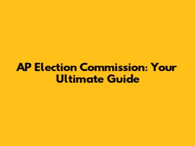 AP Election Commission: Your Ultimate Guide