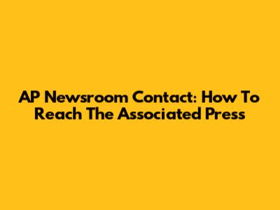AP Newsroom Contact: How To Reach The Associated Press