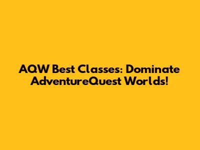 AQW Best Classes: Dominate AdventureQuest Worlds!