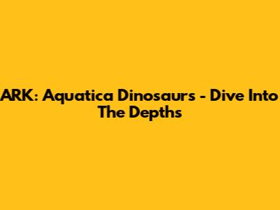ARK: Aquatica Dinosaurs - Dive Into The Depths