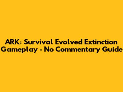 ARK: Survival Evolved Extinction Gameplay - No Commentary Guide