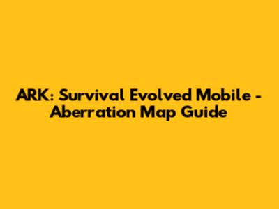 ARK: Survival Evolved Mobile - Aberration Map Guide