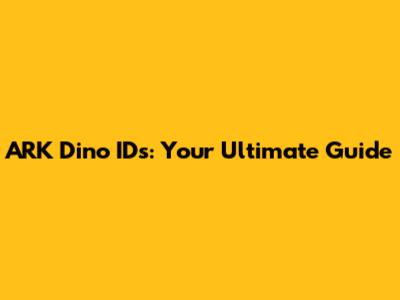 ARK Dino IDs: Your Ultimate Guide