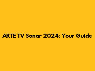 ARTE TV Sonar 2024: Your Guide