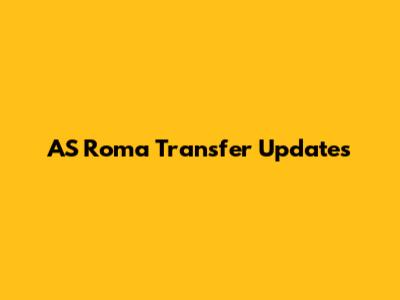 AS Roma Transfer Updates
