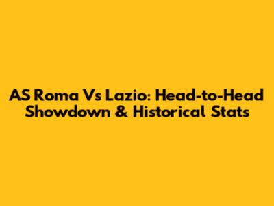 AS Roma Vs Lazio: Head-to-Head Showdown & Historical Stats