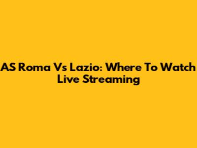 AS Roma Vs Lazio: Where To Watch Live Streaming