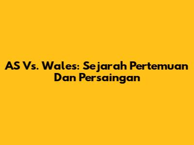 AS Vs. Wales: Sejarah Pertemuan Dan Persaingan