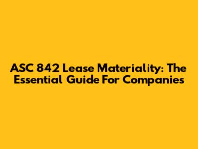 ASC 842 Lease Materiality: The Essential Guide For Companies