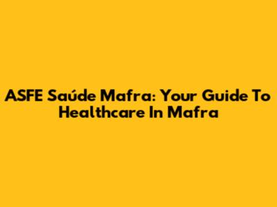 ASFE Saúde Mafra: Your Guide To Healthcare In Mafra