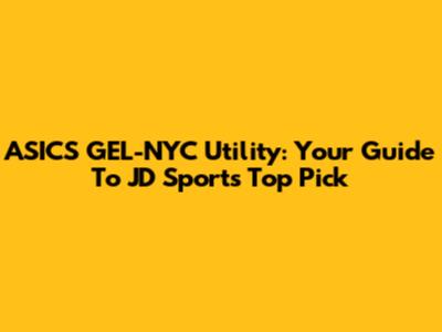 ASICS GEL-NYC Utility: Your Guide To JD Sports' Top Pick