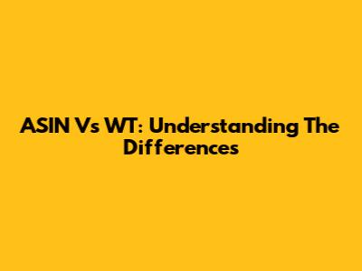 ASIN Vs WT: Understanding The Differences