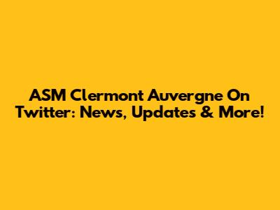 ASM Clermont Auvergne On Twitter: News, Updates & More!