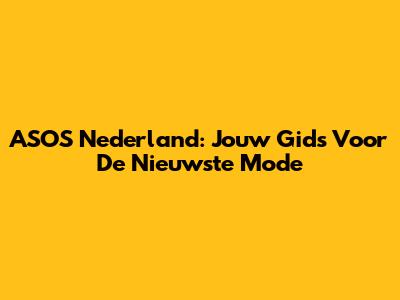 ASOS Nederland: Jouw Gids Voor De Nieuwste Mode