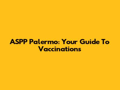 ASPP Palermo: Your Guide To Vaccinations