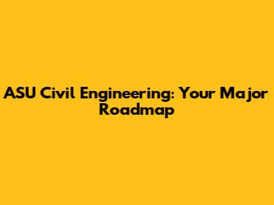ASU Civil Engineering: Your Major Roadmap