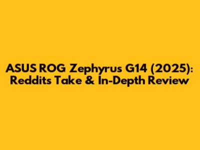 ASUS ROG Zephyrus G14 (2025): Reddit's Take & In-Depth Review