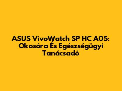 ASUS VivoWatch SP HC A05: Okosóra És Egészségügyi Tanácsadó