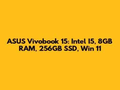 ASUS Vivobook 15: Intel I5, 8GB RAM, 256GB SSD, Win 11