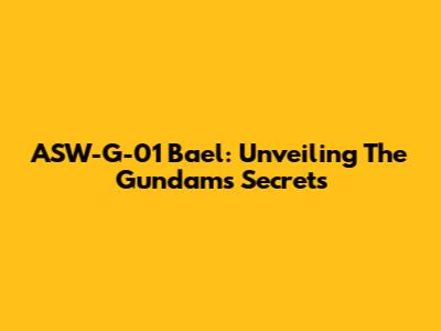 ASW-G-01 Bael: Unveiling The Gundam's Secrets