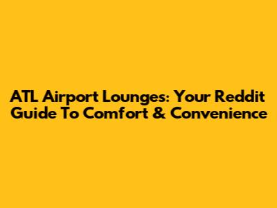 ATL Airport Lounges: Your Reddit Guide To Comfort & Convenience