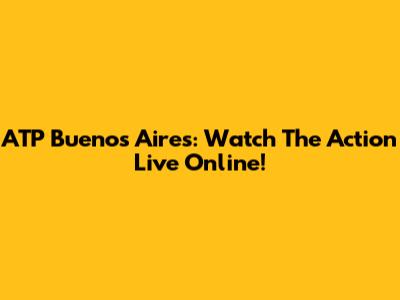 ATP Buenos Aires: Watch The Action Live Online!