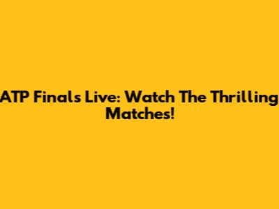 ATP Finals Live: Watch The Thrilling Matches!
