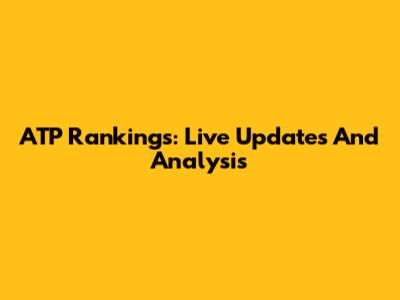 ATP Rankings: Live Updates And Analysis