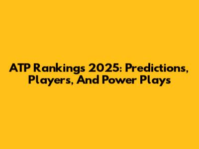 ATP Rankings 2025: Predictions, Players, And Power Plays