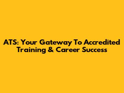 ATS: Your Gateway To Accredited Training & Career Success