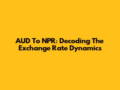 AUD To NPR: Decoding The Exchange Rate Dynamics