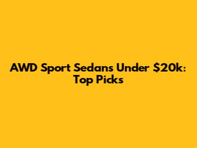 AWD Sport Sedans Under $20k: Top Picks