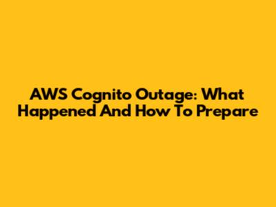 AWS Cognito Outage: What Happened And How To Prepare