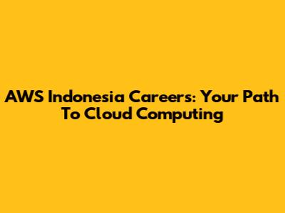 AWS Indonesia Careers: Your Path To Cloud Computing