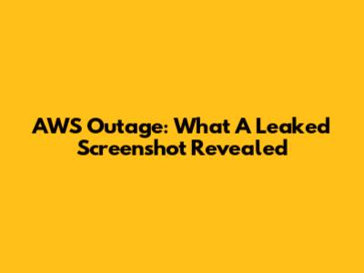 AWS Outage: What A Leaked Screenshot Revealed