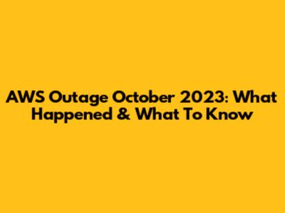 AWS Outage October 2023: What Happened & What To Know