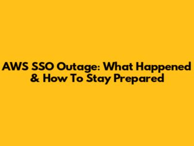 AWS SSO Outage: What Happened & How To Stay Prepared