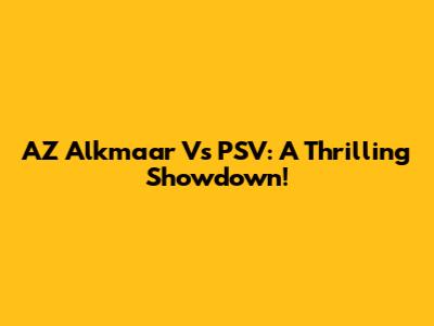 AZ Alkmaar Vs PSV: A Thrilling Showdown!