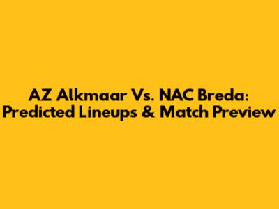 AZ Alkmaar Vs. NAC Breda: Predicted Lineups & Match Preview