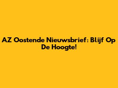 AZ Oostende Nieuwsbrief: Blijf Op De Hoogte!
