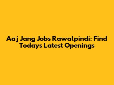 Aaj Jang Jobs Rawalpindi: Find Today's Latest Openings