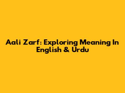 Aali Zarf: Exploring Meaning In English & Urdu