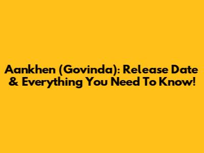 Aankhen (Govinda): Release Date & Everything You Need To Know!