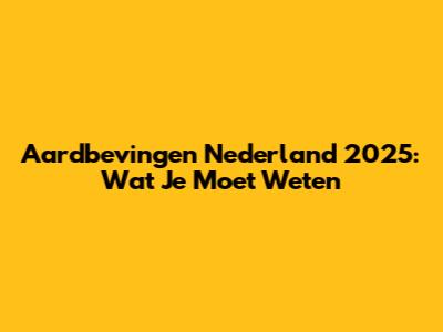 Aardbevingen Nederland 2025: Wat Je Moet Weten