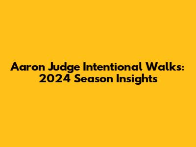 Aaron Judge Intentional Walks: 2024 Season Insights