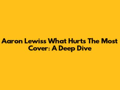 Aaron Lewis's "What Hurts The Most" Cover: A Deep Dive