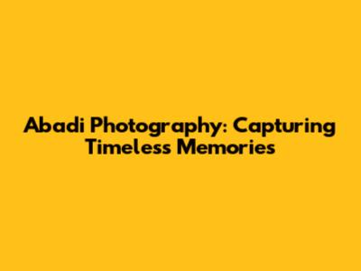 Abadi Photography: Capturing Timeless Memories