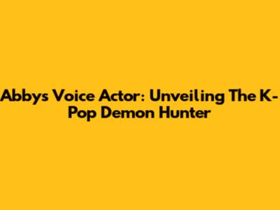 Abby's Voice Actor: Unveiling The K-Pop Demon Hunter