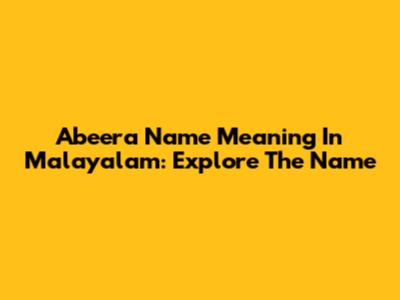 Abeera Name Meaning In Malayalam: Explore The Name
